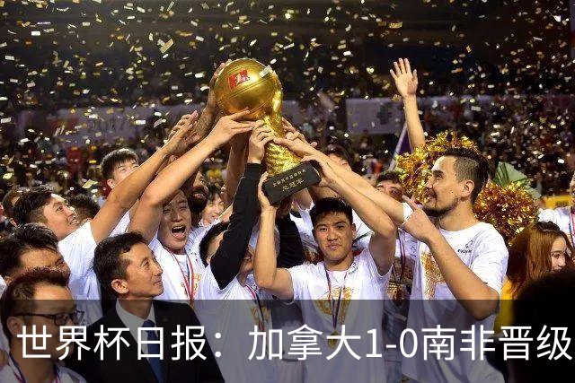 世界杯日报：加拿大1-0南非晋级创历史 韩国主帅洪明甫下课