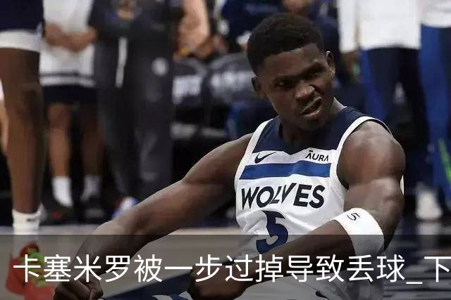 卡塞米罗被一步过掉导致丢球 下半场头槌破门完成救赎