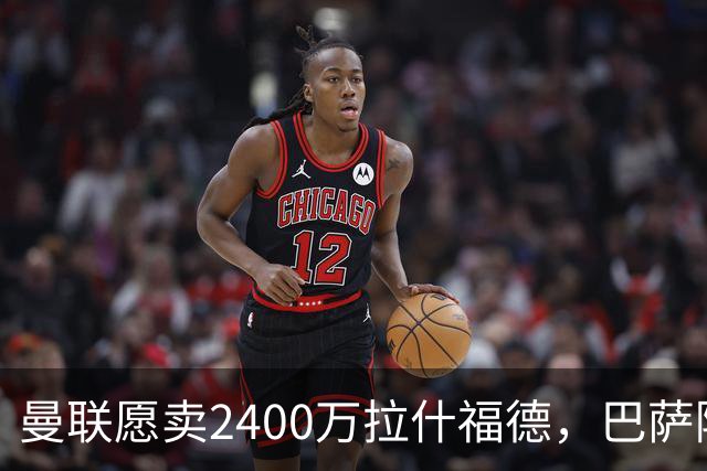 曼联愿卖2400万拉什福德，巴萨除外！曝其世界杯努力进球仍为吸引巴萨